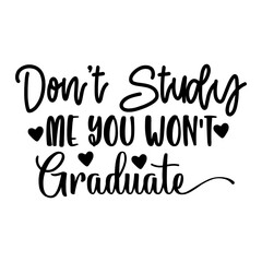 Don't Study Me You Won't Graduate