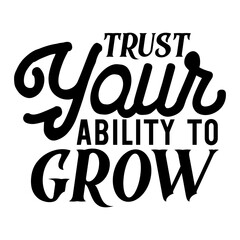 Trust Your Ability to Grow