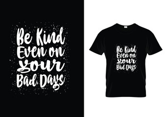 t shirt design be kind even on your bad days