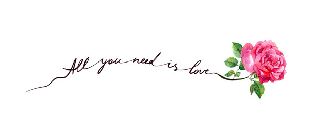 Hand written quote All you need is Love writing by one single line, continous contour and pink rose. Watercolor flower and positive message note for Valentine day design, save date card