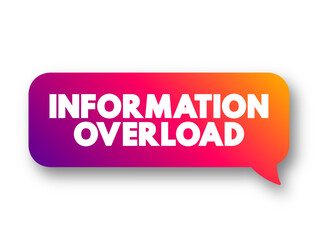 Information Overload is a state of being overwhelmed by the amount of data presented for one's attention or processing, text concept message bubble
