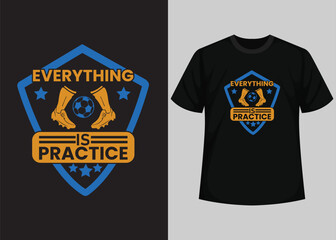 Everything is Practice T shirt Design. Best Happy Football Day T Shirt Design. T-shirt Design, Typography T Shirt, Vector and Illustration Elements for a Printable Products.