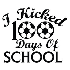 I kicked 100 days of school, Happy back to school day shirt print template, typography design for kindergarten pre k preschool, last and first day of school, 100 days of school shirt