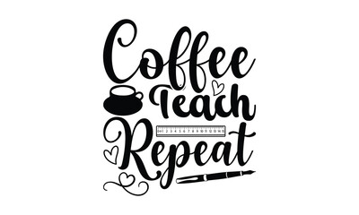 Coffee Teach Repeat - Teacher SVG T-shirt Design, Hand drawn lettering phrase isolated on white background, Calligraphy graphic, Illustration for prints on bags, posters and cards, EPS Files.