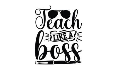 Teach Like A Boss - Teacher SVG Design, Hand written vector t shirt design, Files for Cutting Cricut and Silhouette, This illustration can be used as a print on bags, stationary or as a poster.