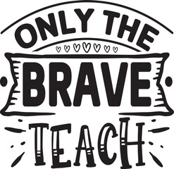 Only The Brave Teach Svg