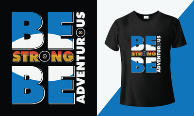 Be strong, be adventurous, custom typography travel t-shirt design. Vector illustration, retro vintage graphic t-shirt. This t-shirt like; hill journey, vacation or holiday, trekking, hiking and other