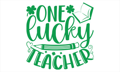 One Lucky Teacher - St.Patrick’s Day T-shirt Design, Vector illustration with hand-draw lettering, Conceptual handwritten phrase calligraphic, svg for poster, banner,flyer and mug.