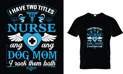 I have two titles nurse and dog mom and I rock them both... t shirt design template