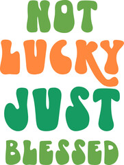 Not luck just blessed vector design for shirt,Lettering text print for cricut,Retro design for shirt St Patrick's day.
