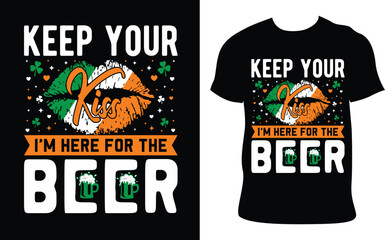 St. Patrick’s Day T-Shirt Design. Keep your kiss I’m here for the beer quote. Hand drawn vector illustration and typography Beer festival poster. Design for card, banner, mug, t-shirt's. Patrick’s Da