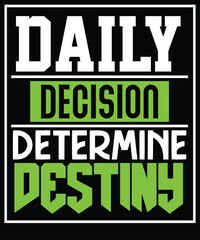 Daily decision determine destiny typography t-shirt design