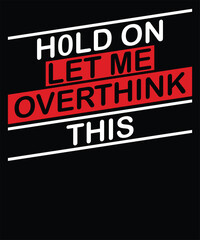 Hold on let me overthink this typography t-shirt design