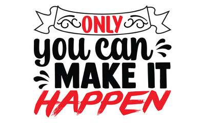 Only you can make it happen- motivational t-shirts design, Hand drawn lettering phrase, Calligraphy, Isolated on white background t-shirt design, SVG, EPS 10