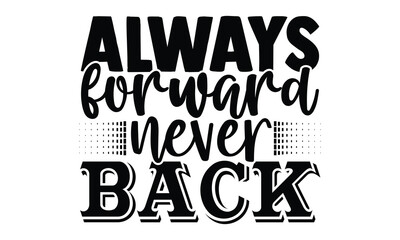 Always forward never back- motivational t-shirts design, Hand drawn lettering phrase, Calligraphy, Isolated on white background t-shirt design, SVG, EPS 10