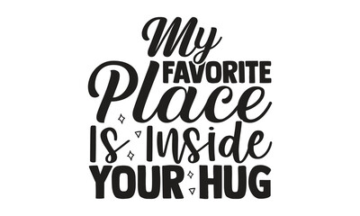 My favorite place is inside your hug- motivational t-shirts design, Hand drawn lettering phrase, Calligraphy, t-shirt design, SVG, EPS 10