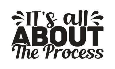 It's all about the process- motivational t-shirts design, Hand drawn lettering phrase, Calligraphy, t-shirt design, SVG, EPS 10