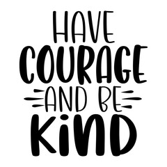 Have Courage and Be Kind