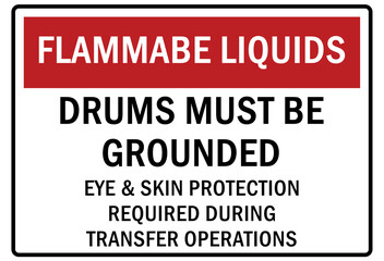Flammable liquid sign and labels drums must be grounded. Eye and skin protection required during transfer operation