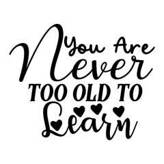 You Are Never Too Old to Learn