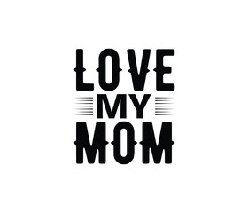 Love My Mom. Mothers day t shirt design best selling t-shirt design