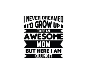 Fototapeta premium I Never Dreamed I'D Grow Up. Mothers day t shirt design best selling t-shirt design typography creative custom, t-shirt design