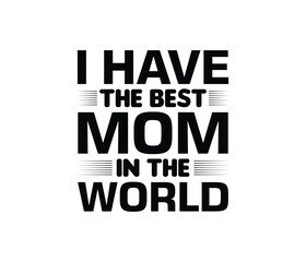 I Have The Best Mom In The World quotes typography lettering for Mother's day t shirt design