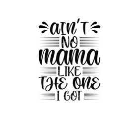 Ain't No Mama Like The One I Got quotes typography lettering for Mother's day t shirt design