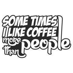 Some times I like coffee typography t shirt design 