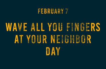 Happy Wave All you Fingers at Your Neighbor Day, February 07. Calendar of February Text Effect, design