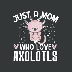 Just A mom Who Loves Axolotls funny Axolotl Lovers t-Shirt design