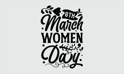 8th march women day- Women's Day T-shirt Design, lettering poster quotes, inspiration lettering typography design, handwritten lettering phrase, svg, eps