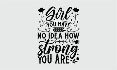 Girl you have no idea how strong you are- Women's Day T-shirt Design, SVG Designs Bundle, cut files, handwritten phrase calligraphic design, funny eps files, svg cricut