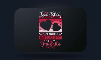 Every love story is beautiful but ours is my favorite design for t-shirt and other print items 