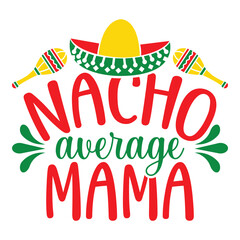 Nacho Average Mama - Cinco De Mayo -  - May 5, Federal Holiday in Mexico. Fiesta Banner And Poster Design With Flags, Flowers, Fecorations, Maracas And Sombrero
