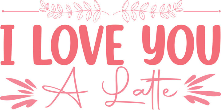 I Love You A Latte SVG