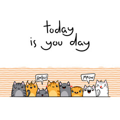 Fototapeta premium Today is You Day. Kawaii illustration hand drawn banner. Cute cats with greetings and lettering on white color. Doodle cartoon style