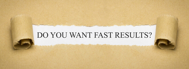 Do you want fast results?