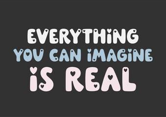 Everything you can imagine is real - handwritten romantic vector quote. Lovely phrase for Valentine’s design, romantic holidays and prints. Inspirational vector saying. Trendy illustration