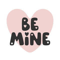 Be mine - handwritten lovely vector phrase about love and relationship. Romantic phrase with hearts for Valentine’s design, holidays, prints, posters. Charming vector lettering