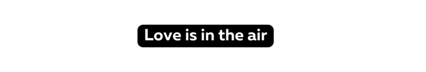 Love is in the air typography banner with transparent background and black text background colour