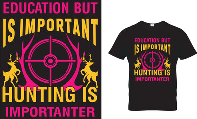 Education Is Important But Hunting Is Importanter T-shirt