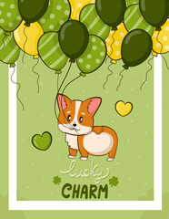 Greeting card with corgi dog iwith baloons and lucky charm lettering in cartoon style for St. Patricks Day