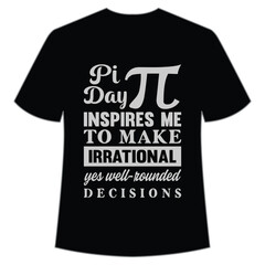 Pi day inspires me to make irrational yes well rounded decisions Happy Pi day shirt print template, Typography design for Pi day, math teacher gift, math lover, engineer tees, elementary teacher gift