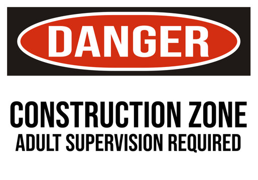 Danger Construction Zone Adult Supervision Required - Construction Sign, Construction Zone