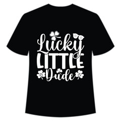 Lucky little dude Happy St Patrick's day shirt print template, St Patrick's design, typography design for Irish day, women day, lucky clover, Irish gift