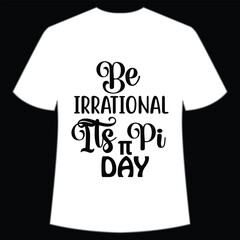 Be irrational it's pi day Happy Pi day shirt print template, Typography design for Pi day, math teacher gift, math lover, engineer tees, elementary teacher gift