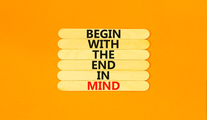 Begin in end of mind symbol. Concept words Begin with the end in mind on wooden stick. Beautiful...