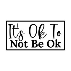 It's Ok To Not Be Ok