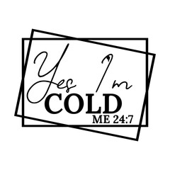 Yes I'm Cold